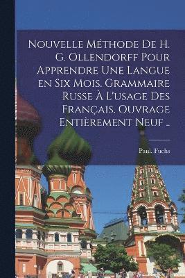 Nouvelle mthode de H. G. Ollendorff pour apprendre une langue en six mois. Grammaire russe  l'usage des Franais. Ouvrage entirement neuf .. 1