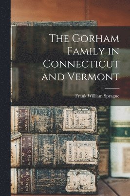 bokomslag Gorham Family in Connecticut and Vermont
