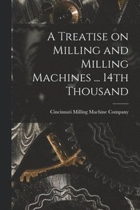 bokomslag Treatise on Milling and Milling Machines ... 14th Thousand