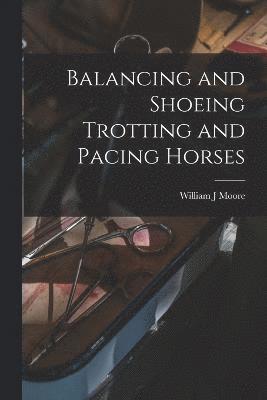bokomslag Balancing and Shoeing Trotting and Pacing Horses