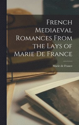 Marie de France - French Mediaeval Romances From the Lays of Marie de France, Inbunden