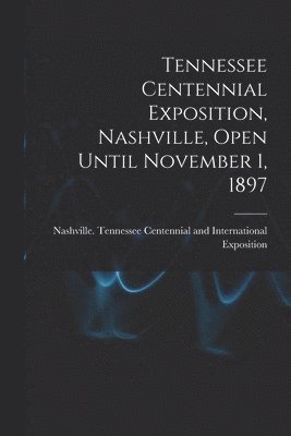 bokomslag Tennessee Centennial Exposition, Nashville, Open Until November 1, 1897