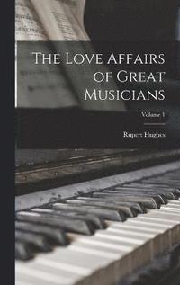 bokomslag The Love Affairs of Great Musicians; Volume 1