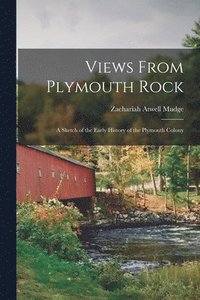 bokomslag Views From Plymouth Rock; a Sketch of the Early History of the Plymouth Colony