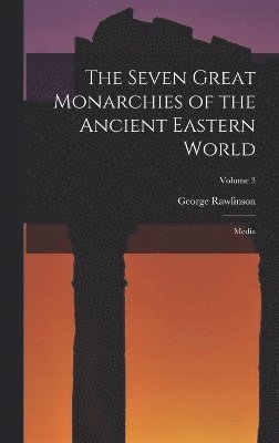 The Seven Great Monarchies of the Ancient Eastern World 1