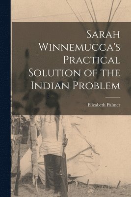 bokomslag Sarah Winnemucca's Practical Solution of the Indian Problem