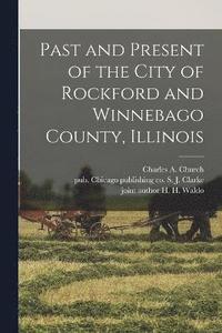 bokomslag Past and Present of the City of Rockford and Winnebago County, Illinois