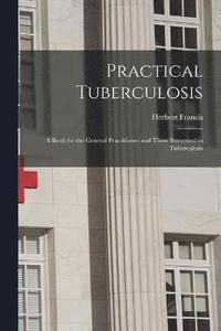 bokomslag Practical Tuberculosis; a Book for the General Practitioner and Those Interested in Tuberculosis