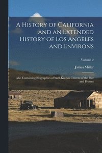 bokomslag A History of California and an Extended History of Los Angeles and Environs: Also Containing Biographies of Well-known Citizens of the Past and Presen