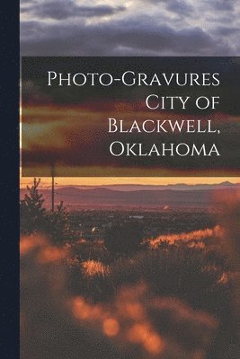 bokomslag Photo-gravures City of Blackwell, Oklahoma