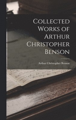 Arthur Christopher Benson - Collected Works of Arthur Christopher Benson, Inbunden