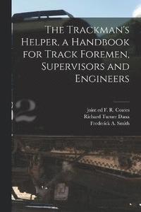 bokomslag The Trackman's Helper, a Handbook for Track Foremen, Supervisors and Engineers