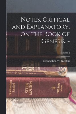 Notes, Critical and Explanatory, on the Book of Genesis. -; Volume 2 1