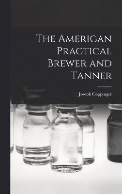 bokomslag American Practical Brewer and Tanner