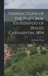 bokomslag Transactions of the National Eisteddfod of Wales, Carnarvon, 1894