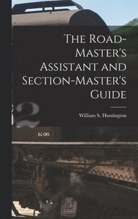 bokomslag The Road-Master's Assistant and Section-Master's Guide