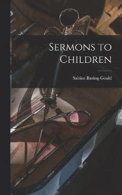 Sabine Baring-Gould - Sermons to Children, Inbunden