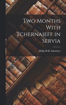 Two Months With Tchernaieff in Servia 1