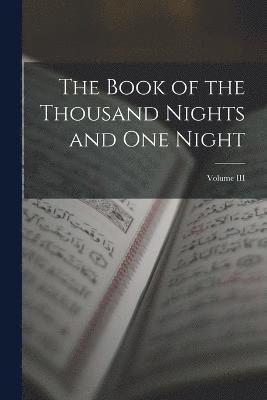 bokomslag Book of the Thousand Nights and One Night; Volume III