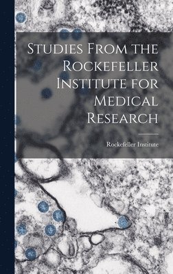Rockefeller Institute - Studies From the Rockefeller Institute for Medical Research, Inbunden