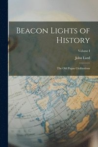 bokomslag Beacon Lights of History: The Old Pagan Civilizations; Volume I