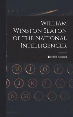 bokomslag William Winston Seaton of the National Intelligencer