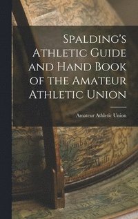 bokomslag Spalding's Athletic Guide and Hand Book of the Amateur Athletic Union