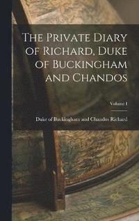 bokomslag The Private Diary of Richard, Duke of Buckingham and Chandos; Volume I