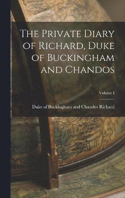 Richa Duke of Buckingham and Chandos, Richa... Duke of Buckingham and Chandos - Private Diary of Richard, Duke of Buckingham and Chandos; Volume I, Inbunden