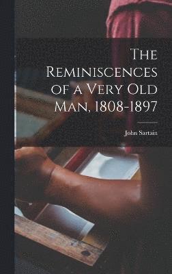 bokomslag The Reminiscences of a Very Old Man, 1808-1897