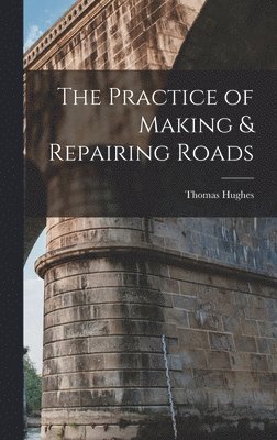 Thomas Hughes - Practice of Making & Repairing Roads, Inbunden