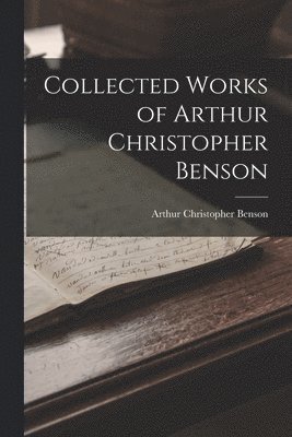 Arthur Christopher Benson - Collected Works of Arthur Christopher Benson, Häftad