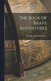 bokomslag The Book of Brave Adventures