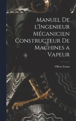 bokomslag Manuel de l'Ingenieur Mcanicien Constructeur de Machines a Vapeur