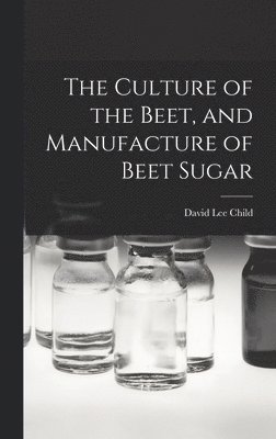 The Culture of the Beet, and Manufacture of Beet Sugar 1