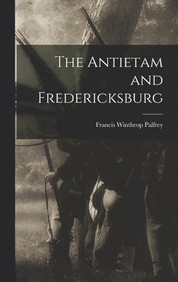 Francis Winthrop Palfrey - Antietam and Fredericksburg, Inbunden