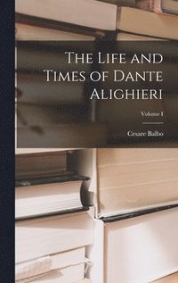 bokomslag The Life and Times of Dante Alighieri; Volume I