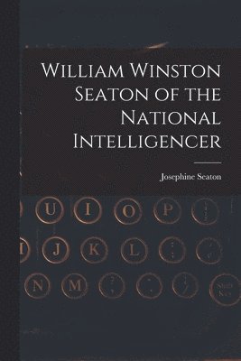 William Winston Seaton of the National Intelligencer 1