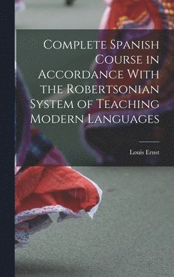 Complete Spanish Course in Accordance With the Robertsonian System of Teaching Modern Languages 1