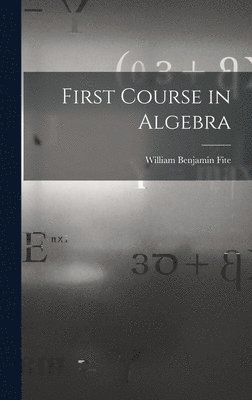 William Benjamin Fite - First Course in Algebra, Inbunden