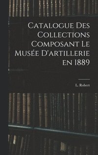 bokomslag Catalogue des Collections Composant le Muse D'artillerie en 1889