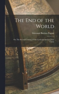 End of the World; or, The Second Coming of Our Lord and Saviour Jesus Christ