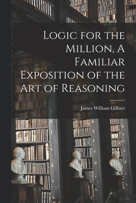 bokomslag Logic for the Million, A Familiar Exposition of the Art of Reasoning