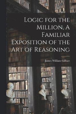 Logic for the Million, A Familiar Exposition of the Art of Reasoning 1