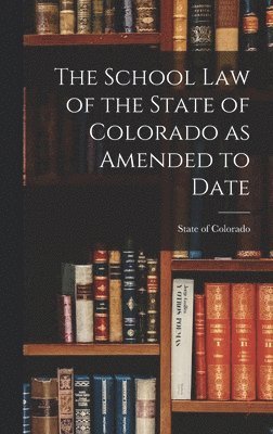 bokomslag The School Law of the State of Colorado as Amended to Date