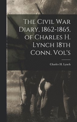 bokomslag Civil War Diary, 1862-1865, of Charles H. Lynch 18th Conn. Vol's