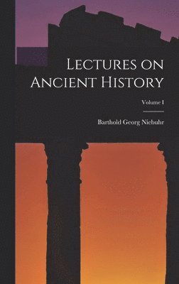 Barthold Georg Niebuhr - Lectures on Ancient History; Volume I, Inbunden