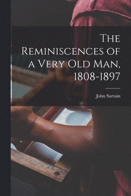 Reminiscences of a Very Old Man, 1808-1897