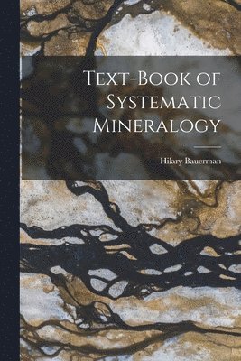 Hilary Bauerman - Text-Book of Systematic Mineralogy, Häftad