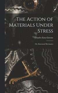 bokomslag The Action of Materials Under Stress; or, Structural Mechanics